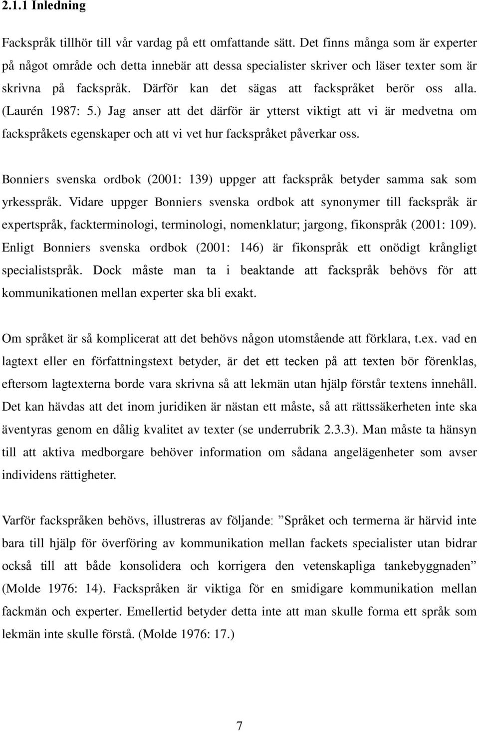 (Laurén 1987: 5.) Jag anser att det därför är ytterst viktigt att vi är medvetna om fackspråkets egenskaper och att vi vet hur fackspråket påverkar oss.