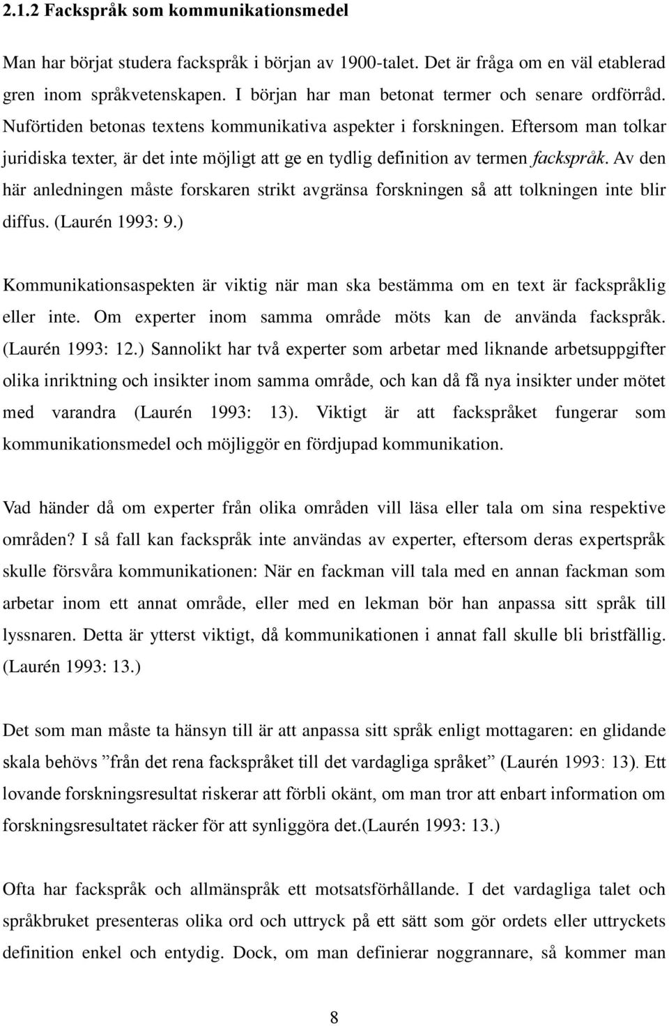 Eftersom man tolkar juridiska texter, är det inte möjligt att ge en tydlig definition av termen fackspråk.