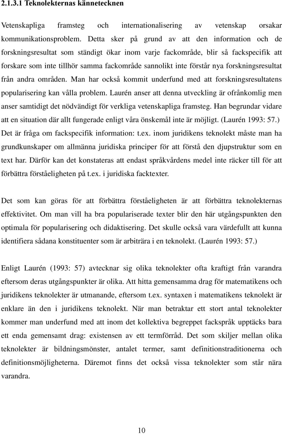 förstår nya forskningsresultat från andra områden. Man har också kommit underfund med att forskningsresultatens popularisering kan vålla problem.