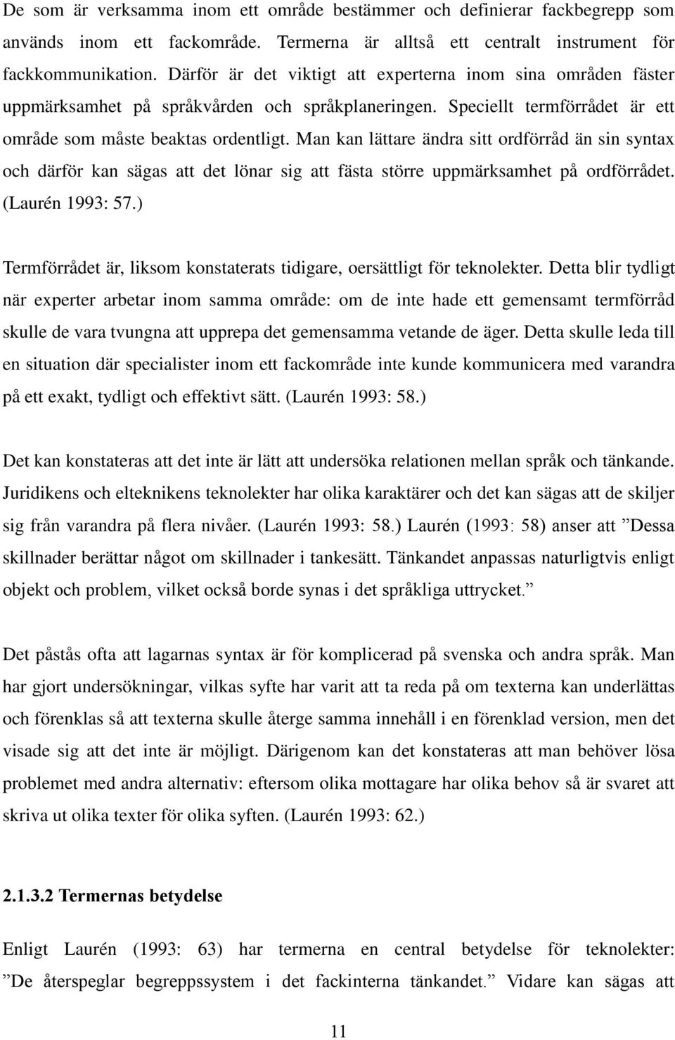 Man kan lättare ändra sitt ordförråd än sin syntax och därför kan sägas att det lönar sig att fästa större uppmärksamhet på ordförrådet. (Laurén 1993: 57.