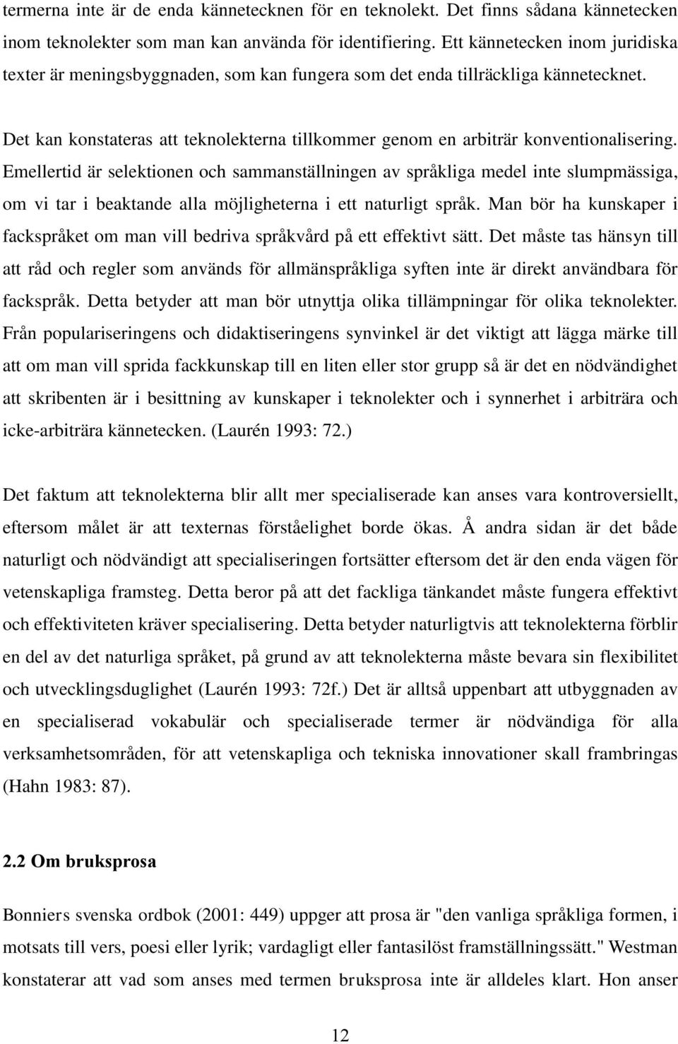Det kan konstateras att teknolekterna tillkommer genom en arbiträr konventionalisering.