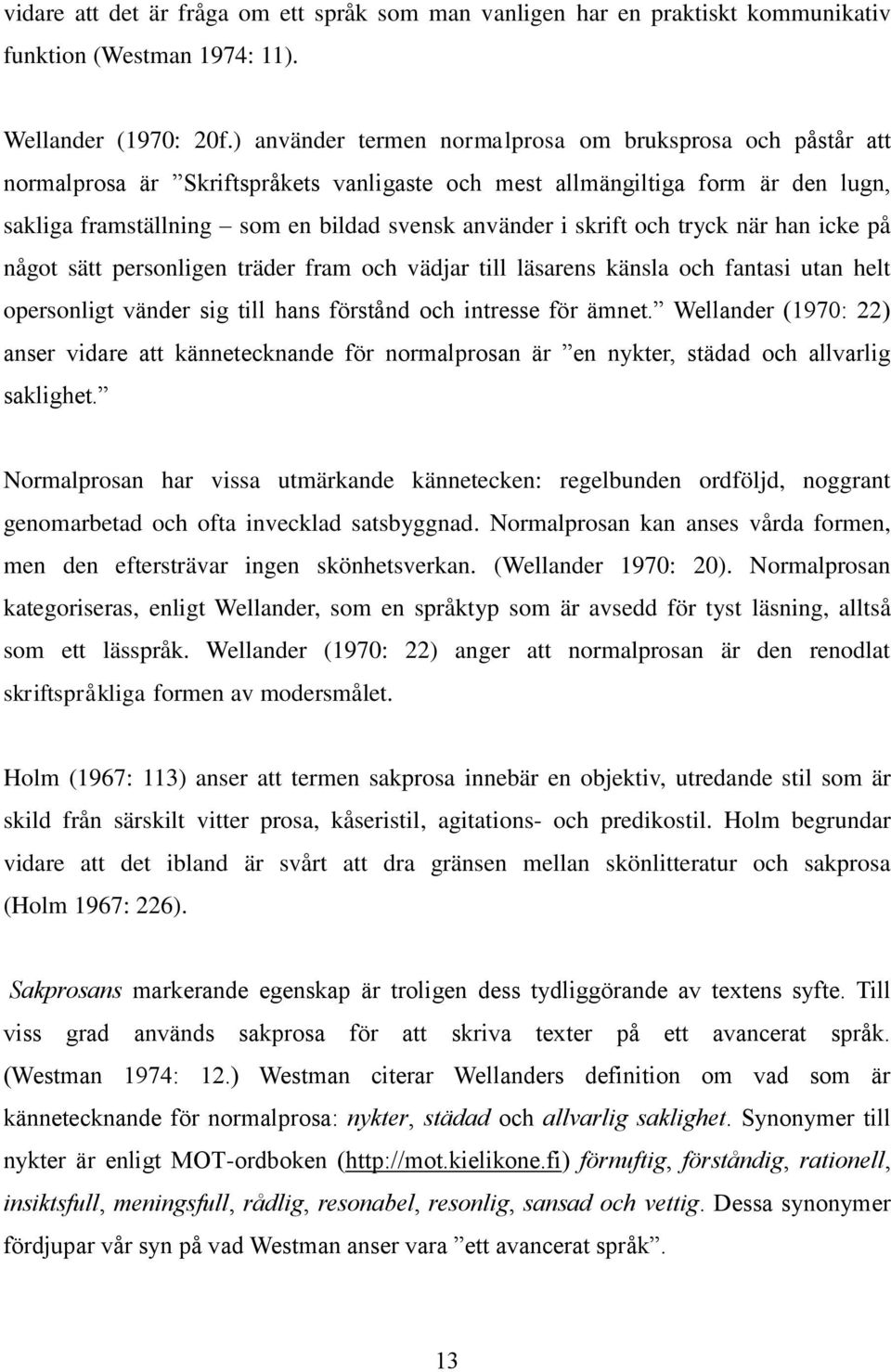 skrift och tryck när han icke på något sätt personligen träder fram och vädjar till läsarens känsla och fantasi utan helt opersonligt vänder sig till hans förstånd och intresse för ämnet.