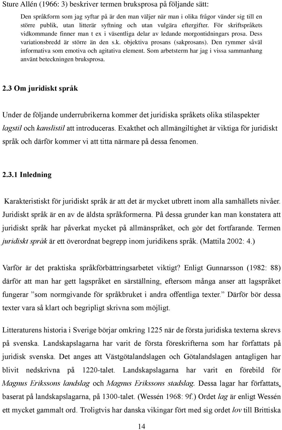 Den rymmer såväl informativa som emotiva och agitativa element. Som arbetsterm har jag i vissa sammanhang använt beteckningen bruksprosa. 2.
