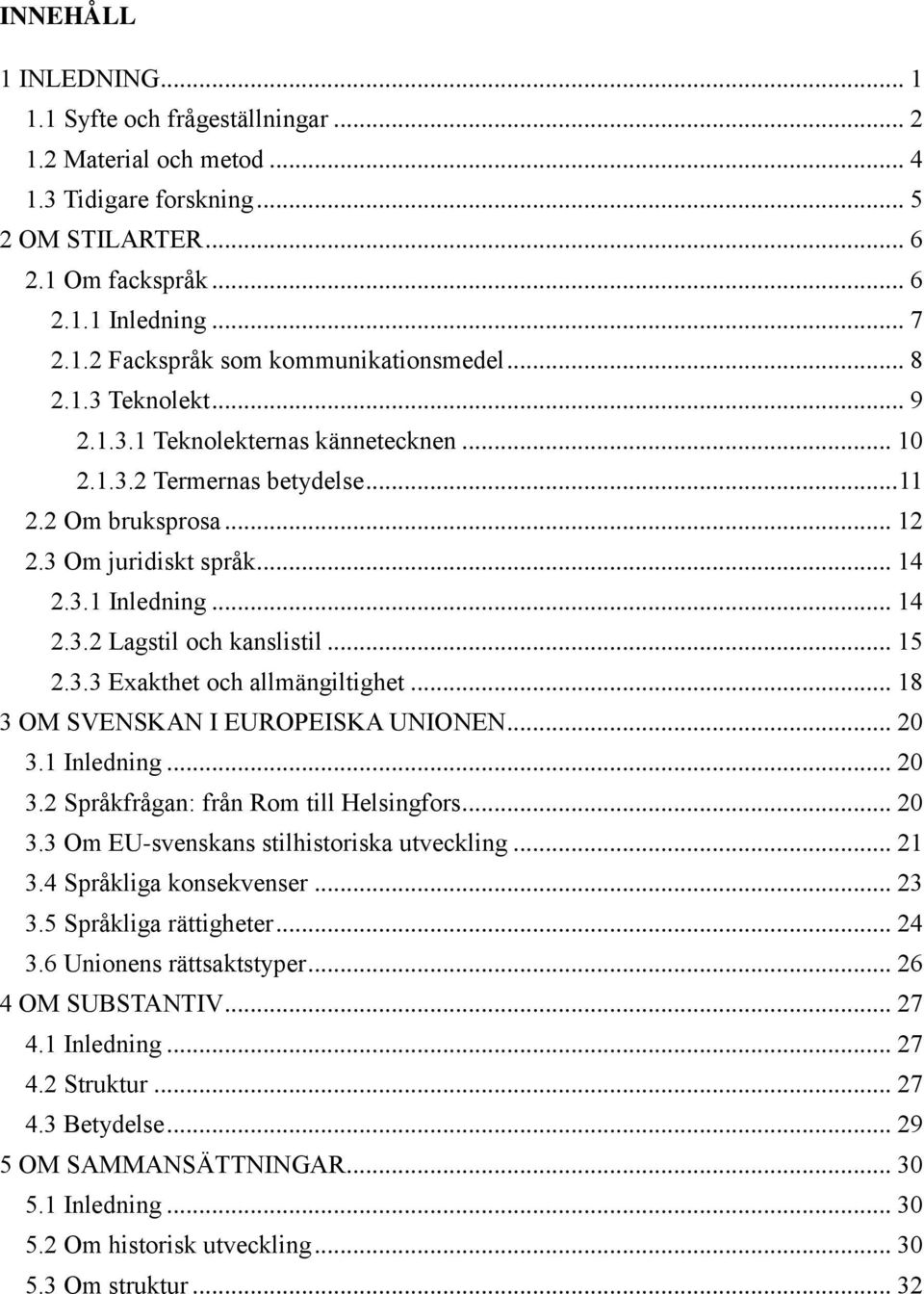 .. 15 2.3.3 Exakthet och allmängiltighet... 18 3 OM SVENSKAN I EUROPEISKA UNIONEN... 20 3.1 Inledning... 20 3.2 Språkfrågan: från Rom till Helsingfors... 20 3.3 Om EU-svenskans stilhistoriska utveckling.