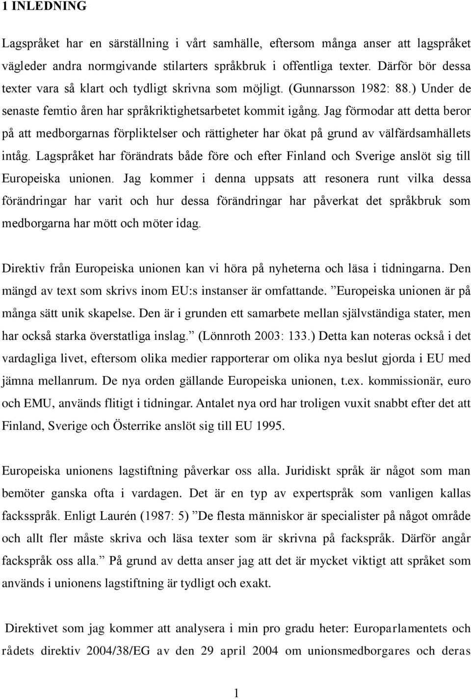 Jag förmodar att detta beror på att medborgarnas förpliktelser och rättigheter har ökat på grund av välfärdsamhällets intåg.