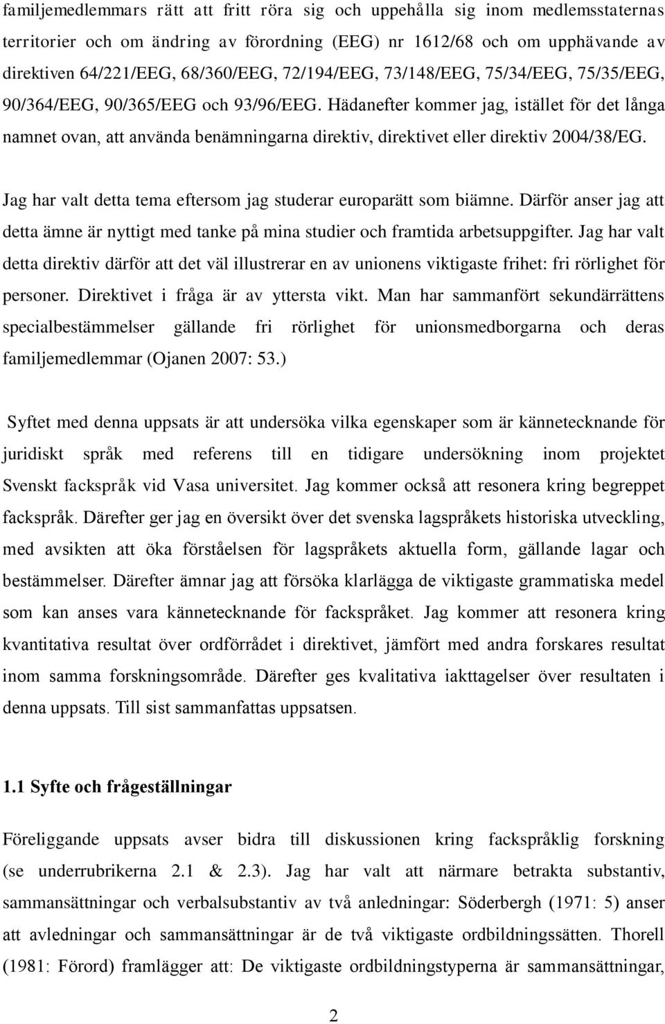 Hädanefter kommer jag, istället för det långa namnet ovan, att använda benämningarna direktiv, direktivet eller direktiv 2004/38/EG.