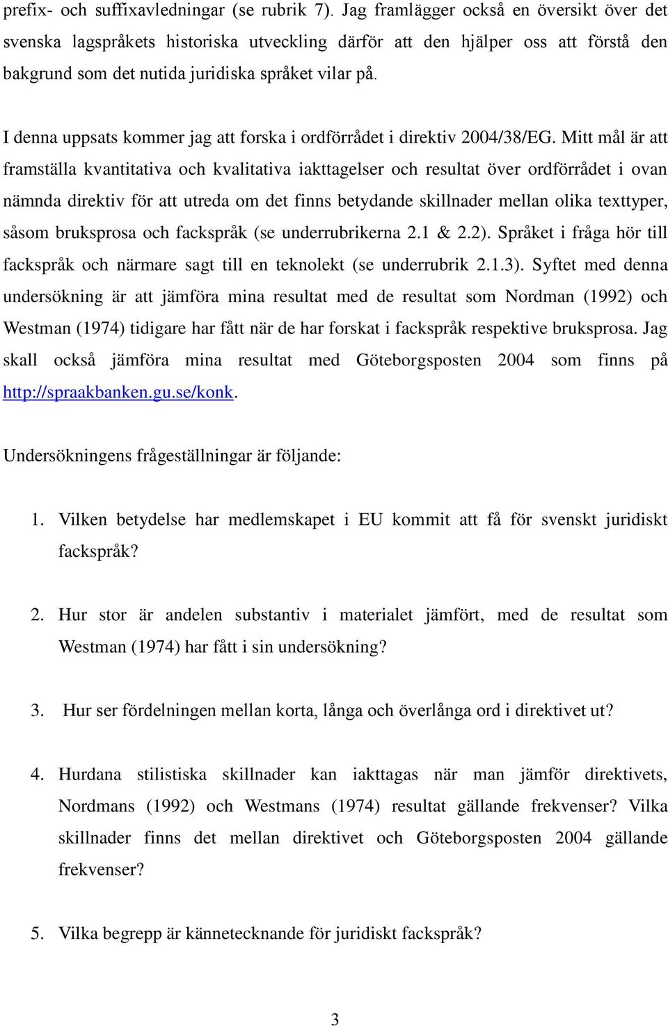 I denna uppsats kommer jag att forska i ordförrådet i direktiv 2004/38/EG.