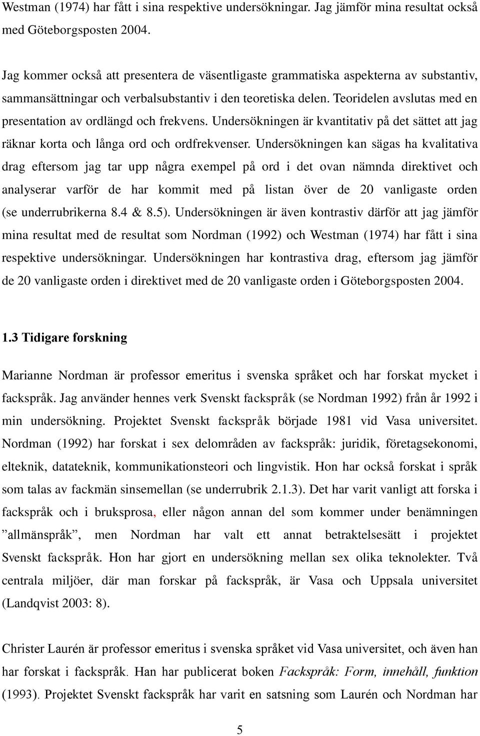 Teoridelen avslutas med en presentation av ordlängd och frekvens. Undersökningen är kvantitativ på det sättet att jag räknar korta och långa ord och ordfrekvenser.