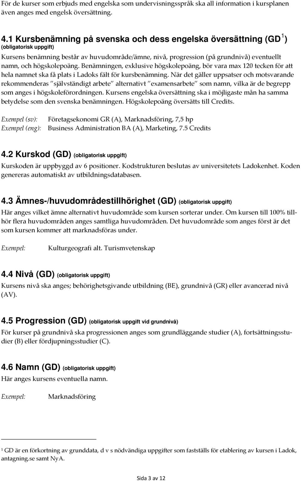 högskolepoäng. Benämningen, exklusive högskolepoäng, bör vara max 120 tecken för att hela namnet ska få plats i Ladoks fält för kursbenämning.