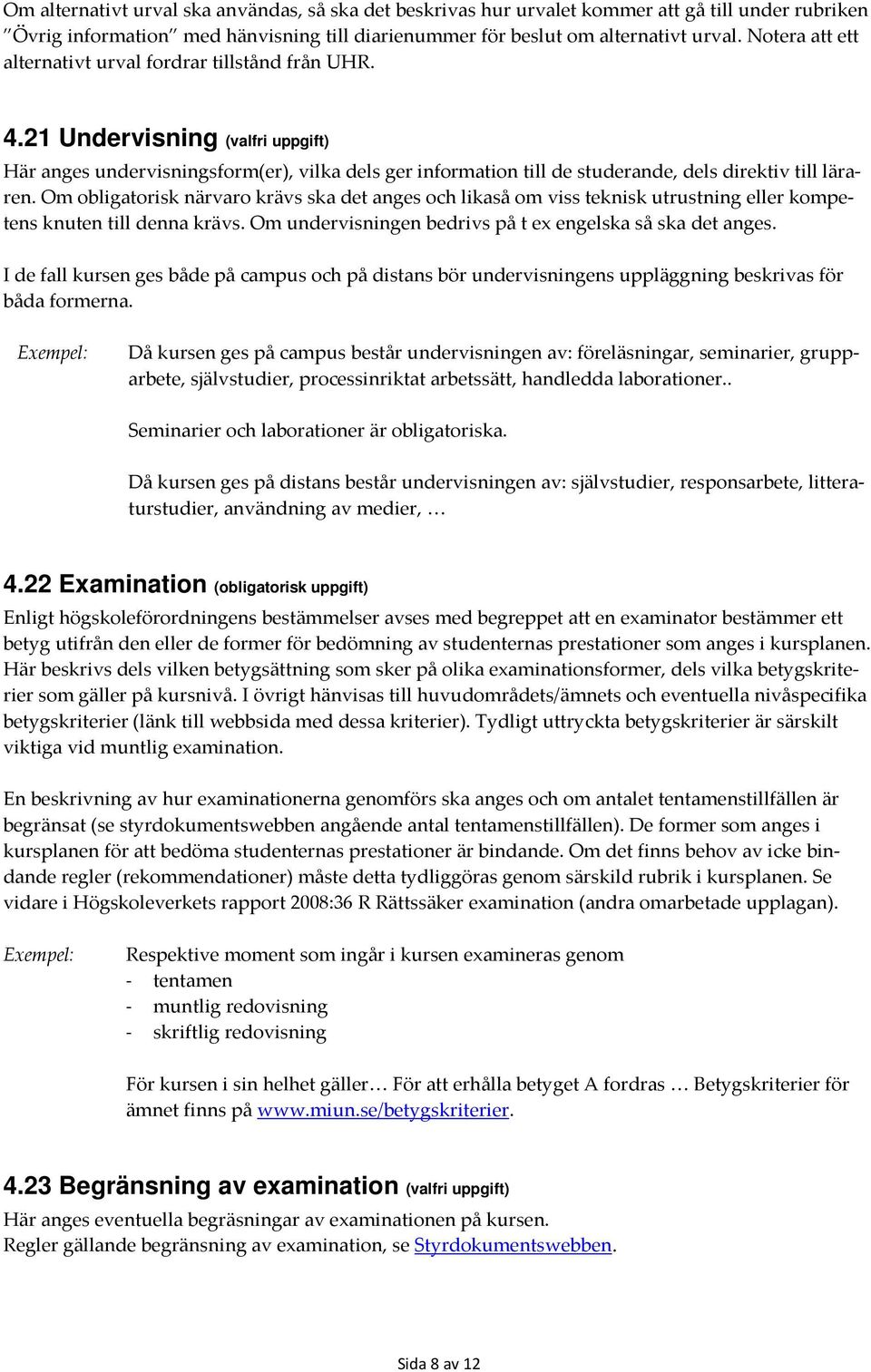 21 Undervisning (valfri uppgift) Här anges undervisningsform(er), vilka dels ger information till de studerande, dels direktiv till läraren.