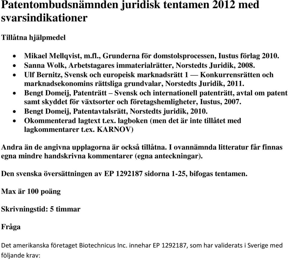 Ulf Bernitz, Svensk och europeisk marknadsrätt 1 Konkurrensrätten och marknadsekonomins rättsliga grundvalar, Norstedts Juridik, 2011.