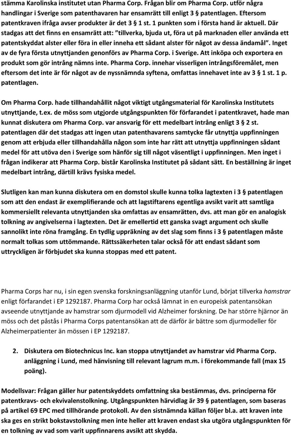 Där stadgas att det finns en ensamrätt att: tillverka, bjuda ut, föra ut på marknaden eller använda ett patentskyddat alster eller föra in eller inneha ett sådant alster för något av dessa ändamål.