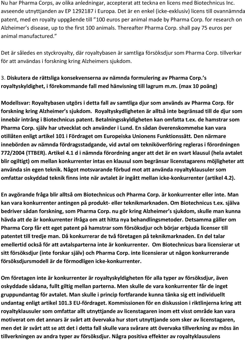 Thereafter Pharma Corp. shall pay 75 euros per animal manufactured. Det är således en styckroyalty, där royaltybasen är samtliga försöksdjur som Pharma Corp.