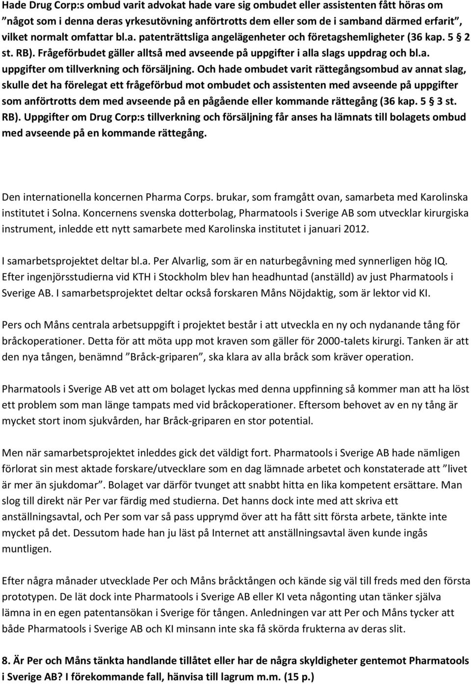 Och hade ombudet varit rättegångsombud av annat slag, skulle det ha förelegat ett frågeförbud mot ombudet och assistenten med avseende på uppgifter som anförtrotts dem med avseende på en pågående