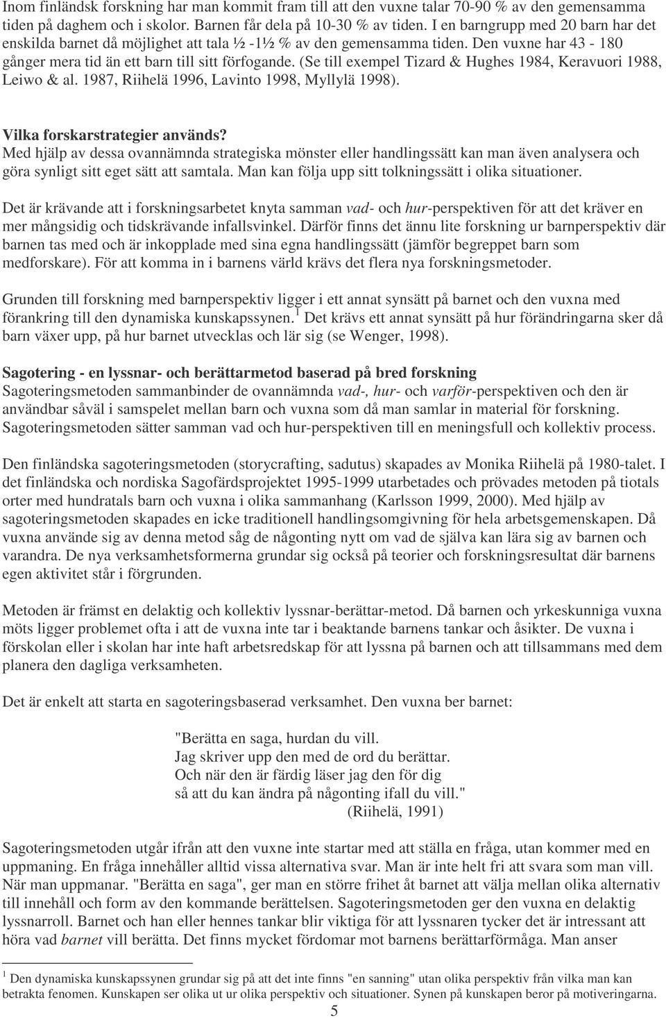 (Se till exempel Tizard & Hughes 1984, Keravuori 1988, Leiwo & al. 1987, Riihelä 1996, Lavinto 1998, Myllylä 1998). Vilka forskarstrategier används?