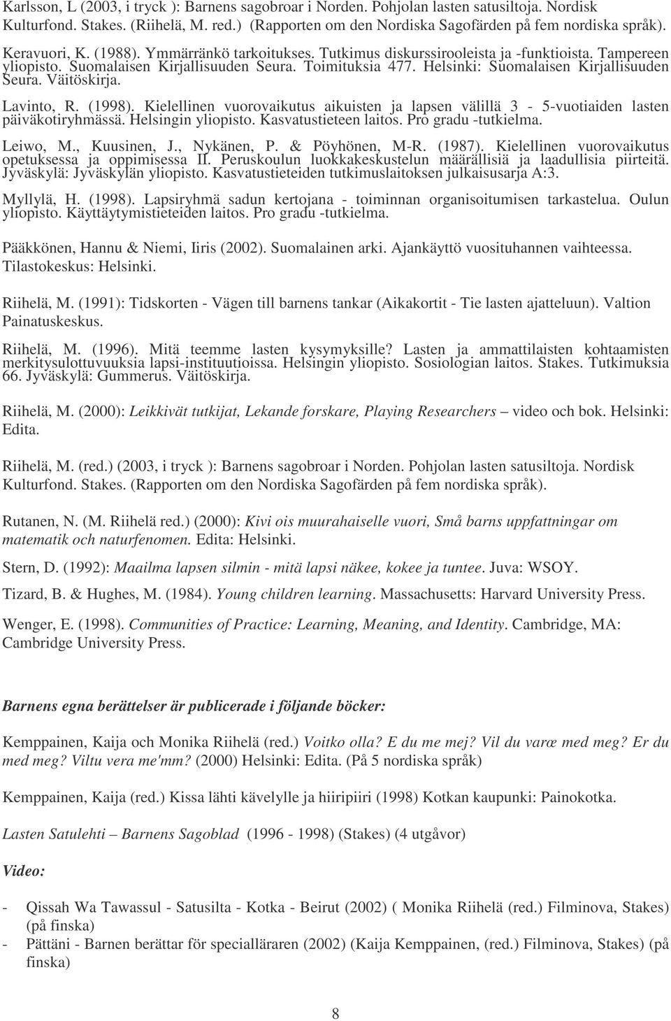 Helsinki: Suomalaisen Kirjallisuuden Seura. Väitöskirja. Lavinto, R. (1998). Kielellinen vuorovaikutus aikuisten ja lapsen välillä 3-5-vuotiaiden lasten päiväkotiryhmässä. Helsingin yliopisto.