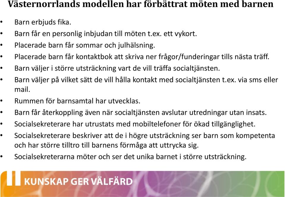 Barn väljer på vilket sätt de vill hålla kontakt med socialtjänsten t.ex. via sms eller mail. Rummen för barnsamtal har utvecklas.