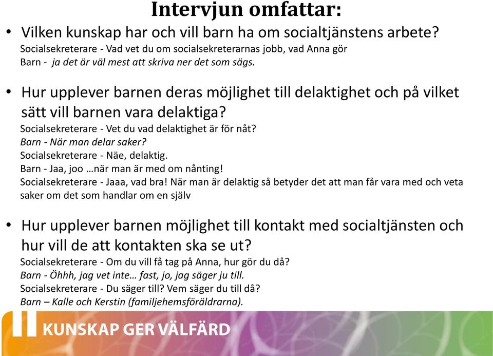 Hur upplever barnen deras möjlighet till delaktighet och på vilket sätt vill barnen vara delaktiga? Socialsekreterare - Vet du vad delaktighet är för nåt? Barn - När man delar saker?