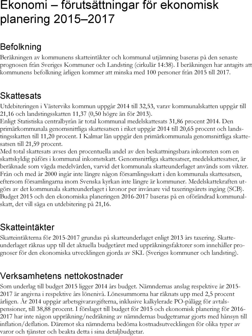 Skattesats Utdebiteringen i Västerviks kommun uppgår 2014 till 32,53, varav kommunalskatten uppgår till 21,16 och landstingsskatten 11,37 (0,50 högre än för 2013).