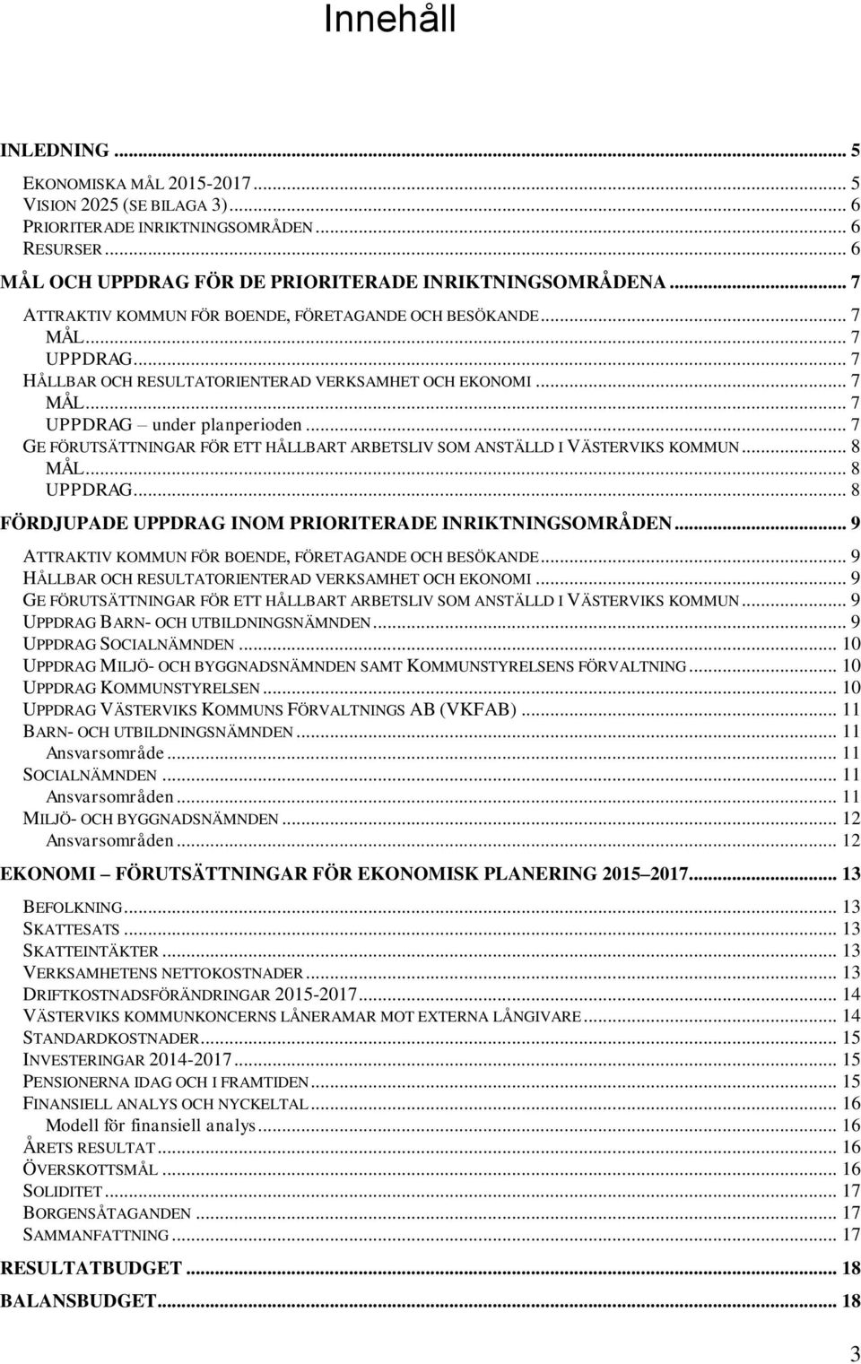 .. 7 GE FÖRUTSÄTTNINGAR FÖR ETT HÅLLBART ARBETSLIV SOM ANSTÄLLD I VÄSTERVIKS KOMMUN... 8 MÅL... 8 UPPDRAG... 8 FÖRDJUPADE UPPDRAG INOM PRIORITERADE INRIKTNINGSOMRÅDEN.