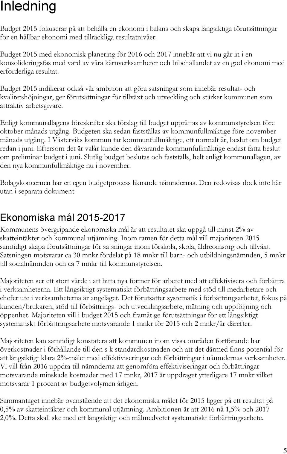 Budget 2015 indikerar också vår ambition att göra satsningar som innebär resultat- och kvalitetshöjningar, ger förutsättningar för tillväxt och utveckling och stärker kommunen som attraktiv