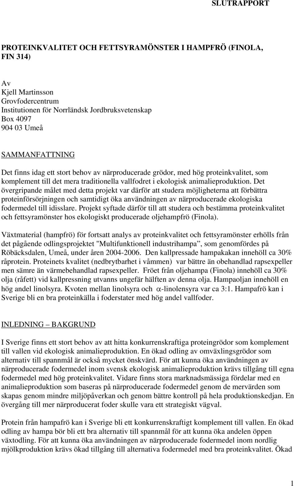 Det övergripande målet med detta projekt var därför att studera möjligheterna att förbättra proteinförsörjningen och samtidigt öka användningen av närproducerade ekologiska fodermedel till idisslare.