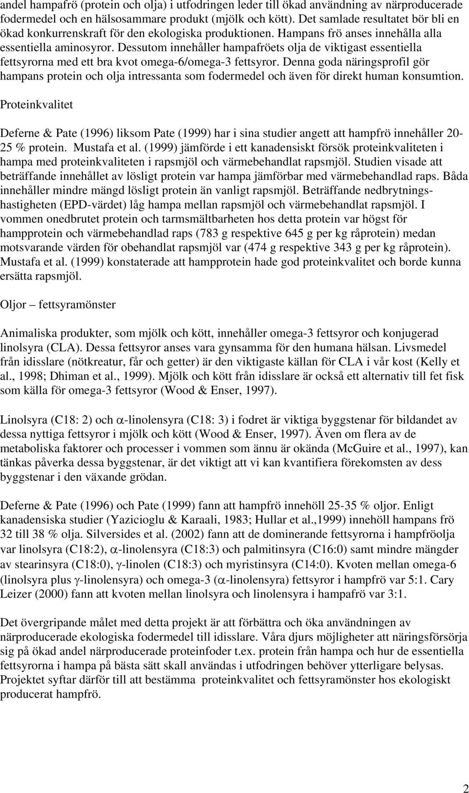 Dessutom innehåller hampafröets olja de viktigast essentiella fettsyrorna med ett bra kvot omega-6/omega-3 fettsyror.