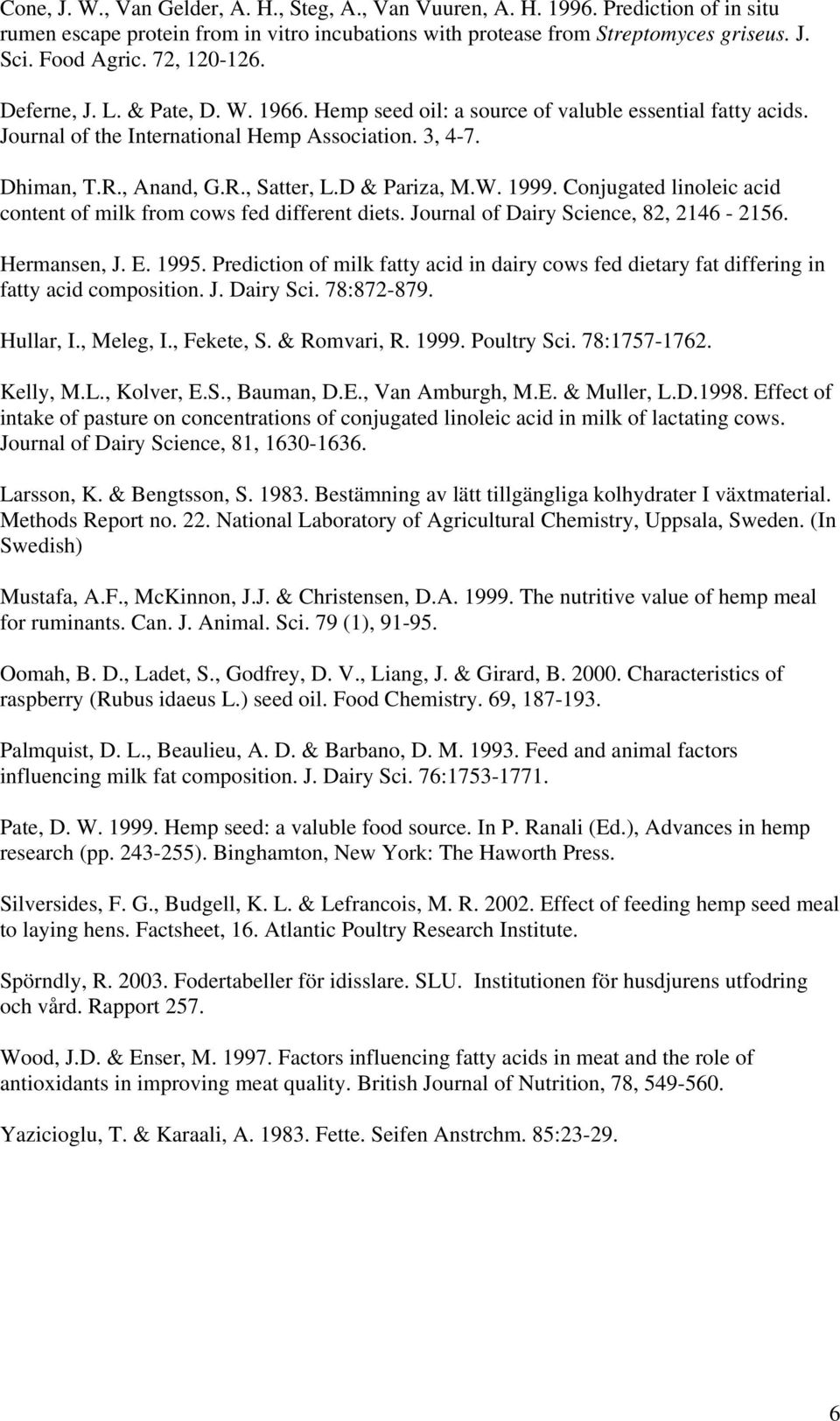 D & Pariza, M.W. 1999. Conjugated linoleic acid content of milk from cows fed different diets. Journal of Dairy Science, 82, 2146-2156. Hermansen, J. E. 1995.