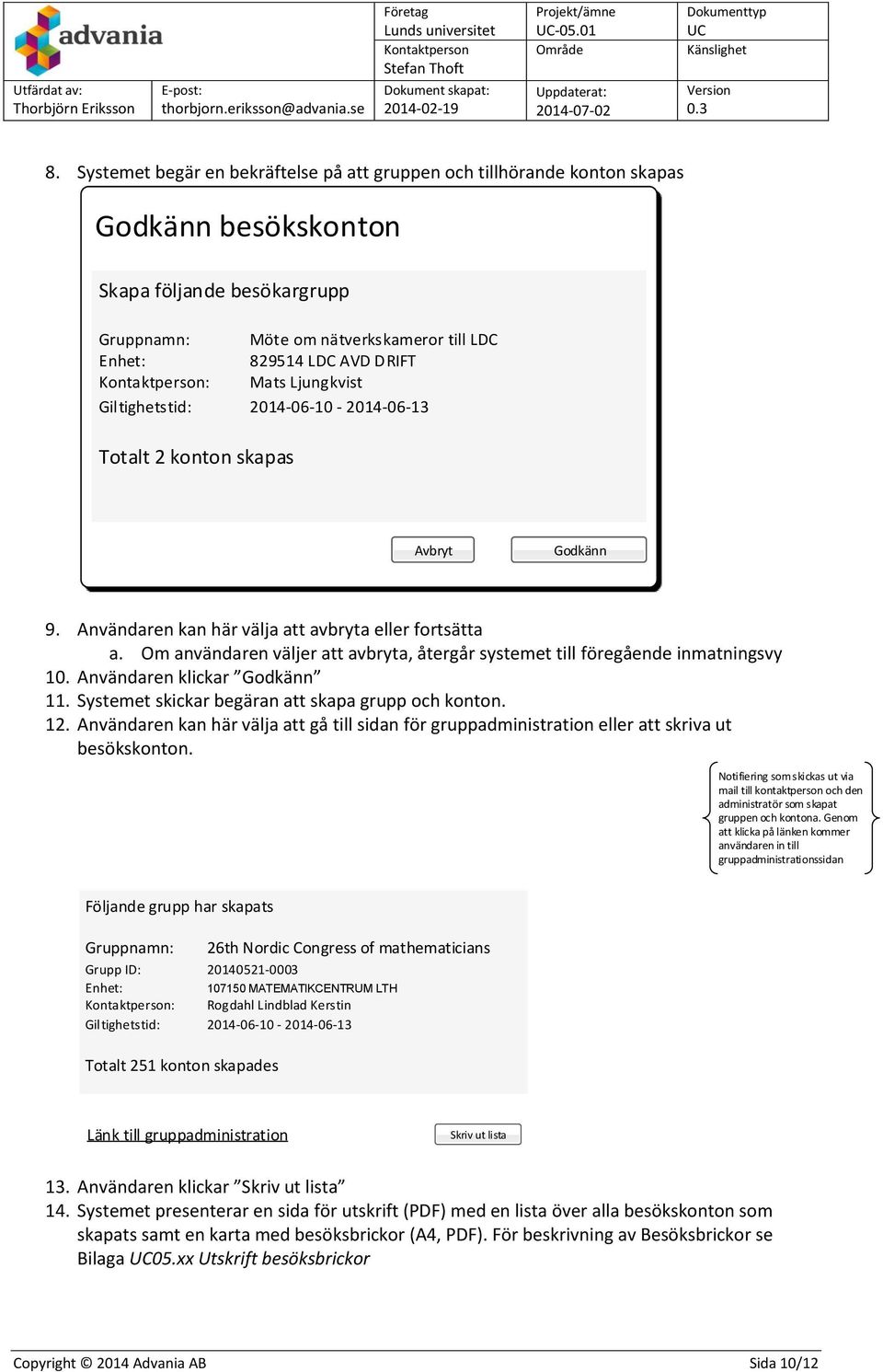 Mats Ljungkvist Giltighetstid: 2014-06-10-2014-06-13 Totalt 2 konton skapas Avbryt Godkänn 9. Användaren kan här välja att avbryta eller fortsätta a.