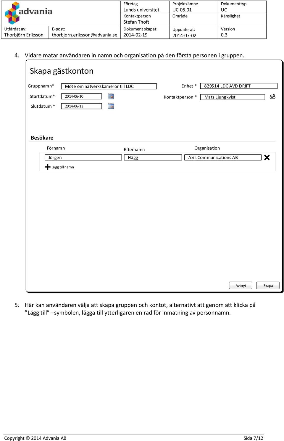 Slutdatum * 2014-06-13 Besökare Förnamn Jörgen Lägg till namn Efternamn Hägg Organisation Axis Communications AB Avbryt Skapa 5.