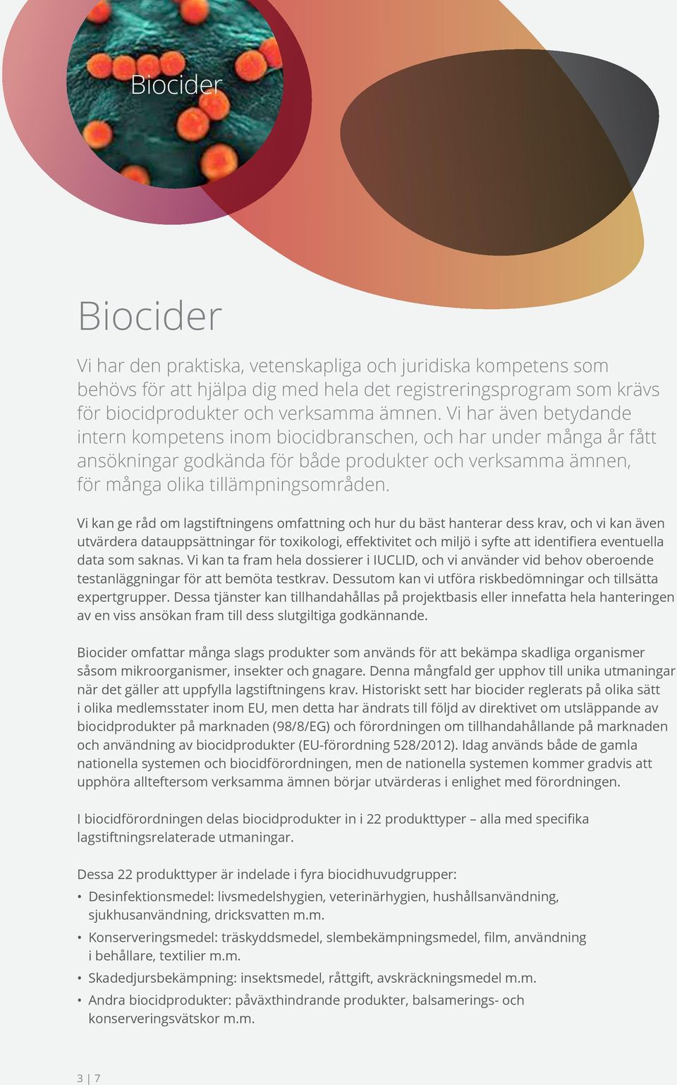 Vi kan ge råd om lagstiftningens omfattning och hur du bäst hanterar dess krav, och vi kan även utvärdera datauppsättningar för toxikologi, effektivitet och miljö i syfte att identifiera eventuella