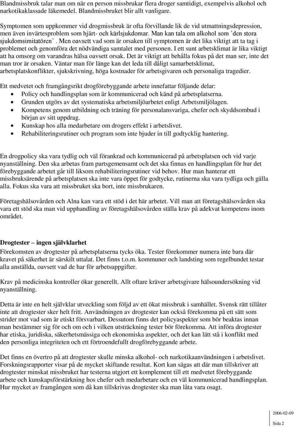 Man kan tala om alkohol som den stora sjukdomsimitatören. Men oavsett vad som är orsaken till symptomen är det lika viktigt att ta tag i problemet och genomföra det nödvändiga samtalet med personen.