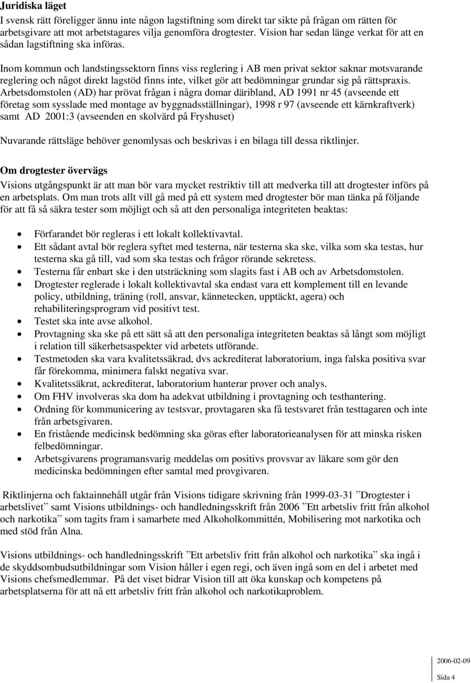 Inom kommun och landstingssektorn finns viss reglering i AB men privat sektor saknar motsvarande reglering och något direkt lagstöd finns inte, vilket gör att bedömningar grundar sig på rättspraxis.