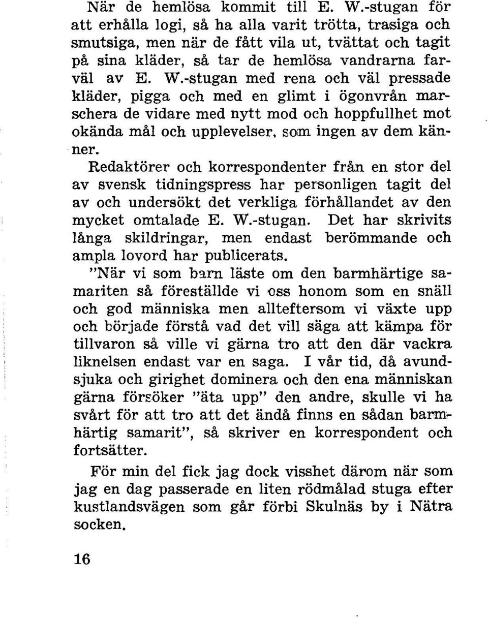 -stugan med rena och väl pressade kläder, pigga och med en glimt i ögonvrån marschera de vidare med nytt mod och hoppfullhet mot okända mål och upplevelser. som ingen av dem känner.