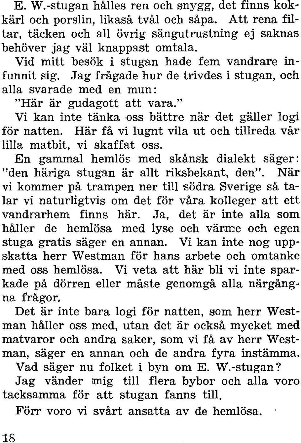 " Vi kan inte tänka oss bättre när det gäller logi för natten. Här få vi lugnt vila ut och tillreda vår lilla. matbit, vi skaffat oss.