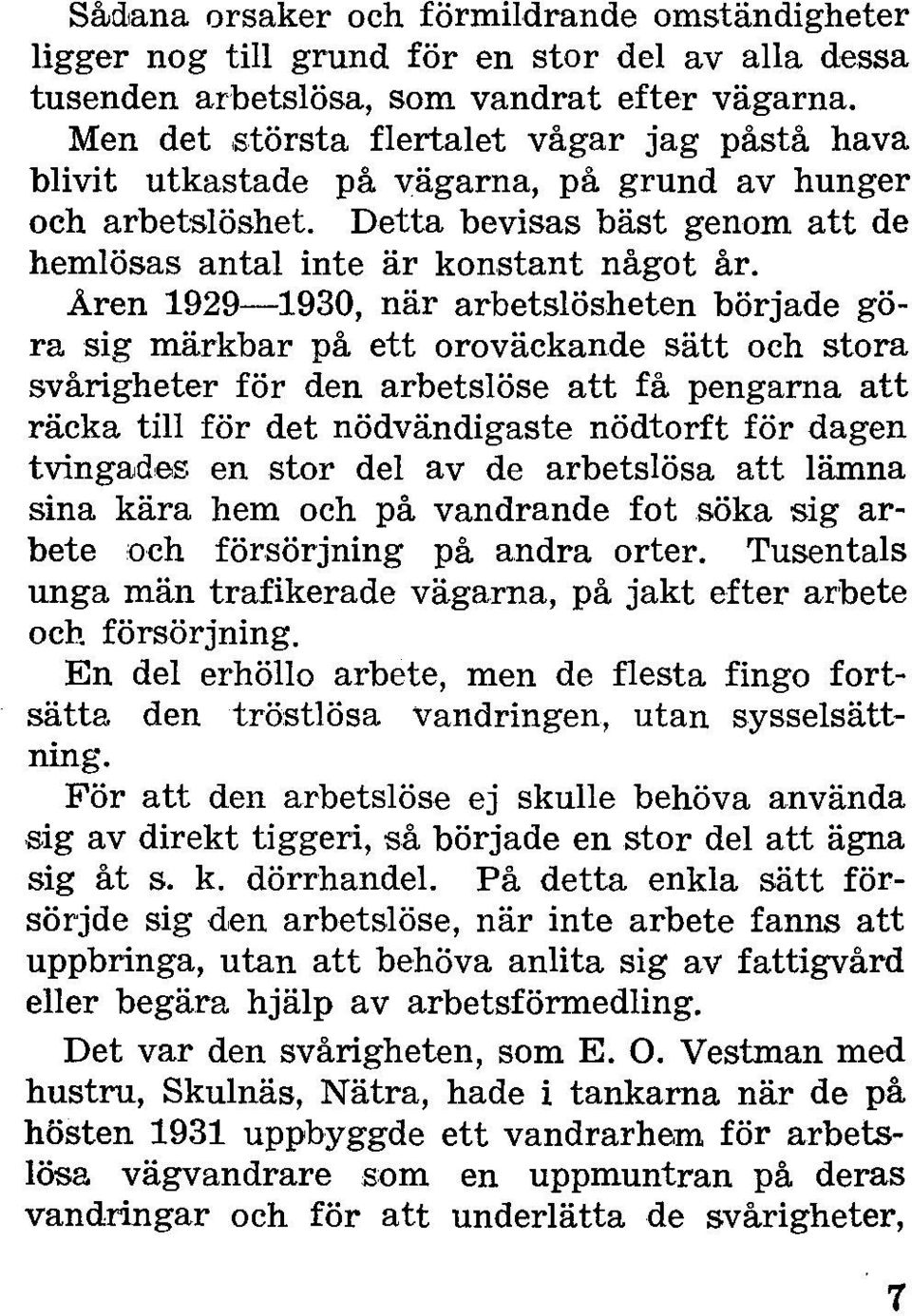 Aren 1929-1930, när arbetslösheten började göra sig märkbar på ett oroväckande sätt och stora svårigheter för den arbetslöse att få pengarna att räcka till för det nödvändigaste nödtorft för dagen