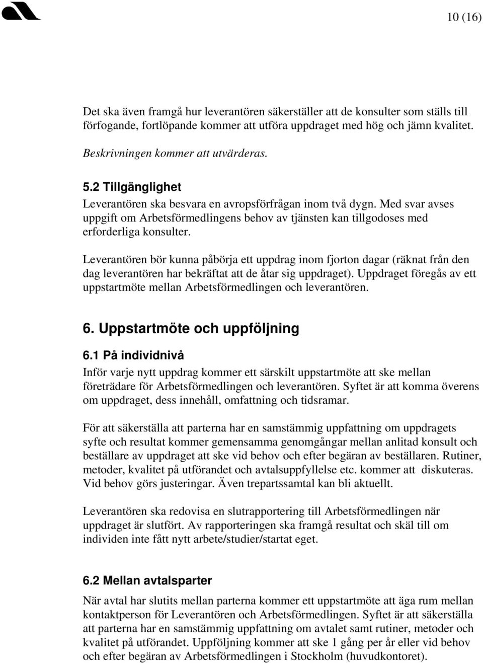 Med svar avses uppgift om Arbetsförmedlingens behov av tjänsten kan tillgodoses med erforderliga konsulter.