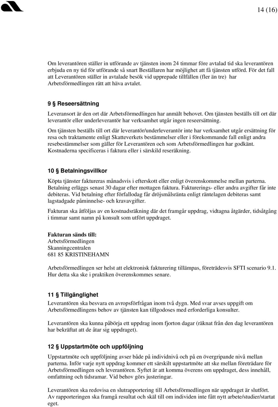 9 Reseersättning Leveransort är den ort där Arbetsförmedlingen har anmält behovet. Om tjänsten beställs till ort där leverantör eller underleverantör har verksamhet utgår ingen reseersättning.