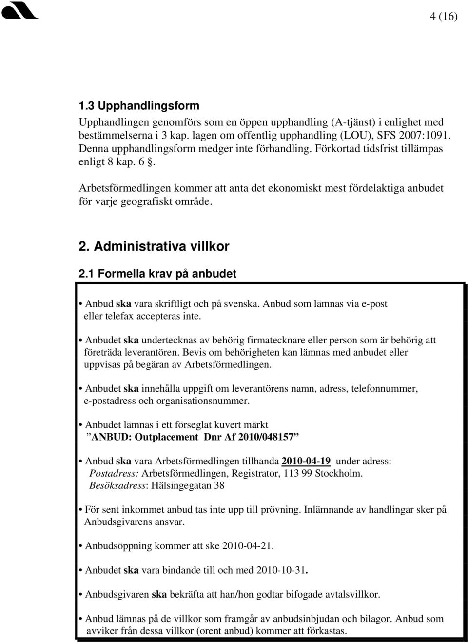 2. Administrativa villkor 2.1 Formella krav på anbudet Anbud ska vara skriftligt och på svenska. Anbud som lämnas via e-post eller telefax accepteras inte.