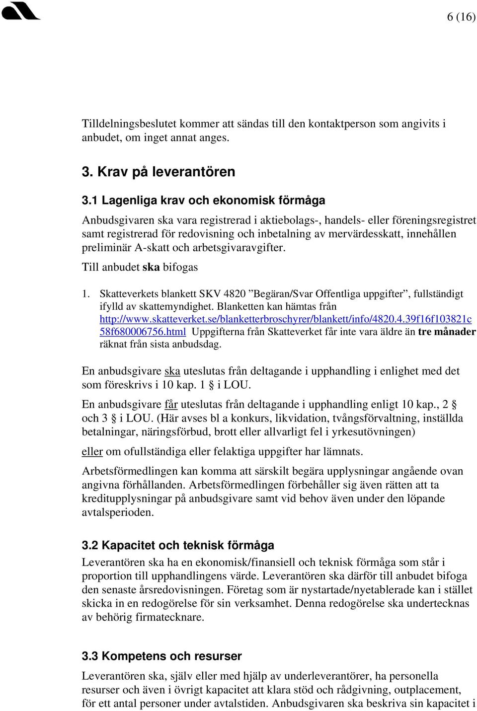 innehållen preliminär A-skatt och arbetsgivaravgifter. Till anbudet ska bifogas 1. Skatteverkets blankett SKV 4820 Begäran/Svar Offentliga uppgifter, fullständigt ifylld av skattemyndighet.