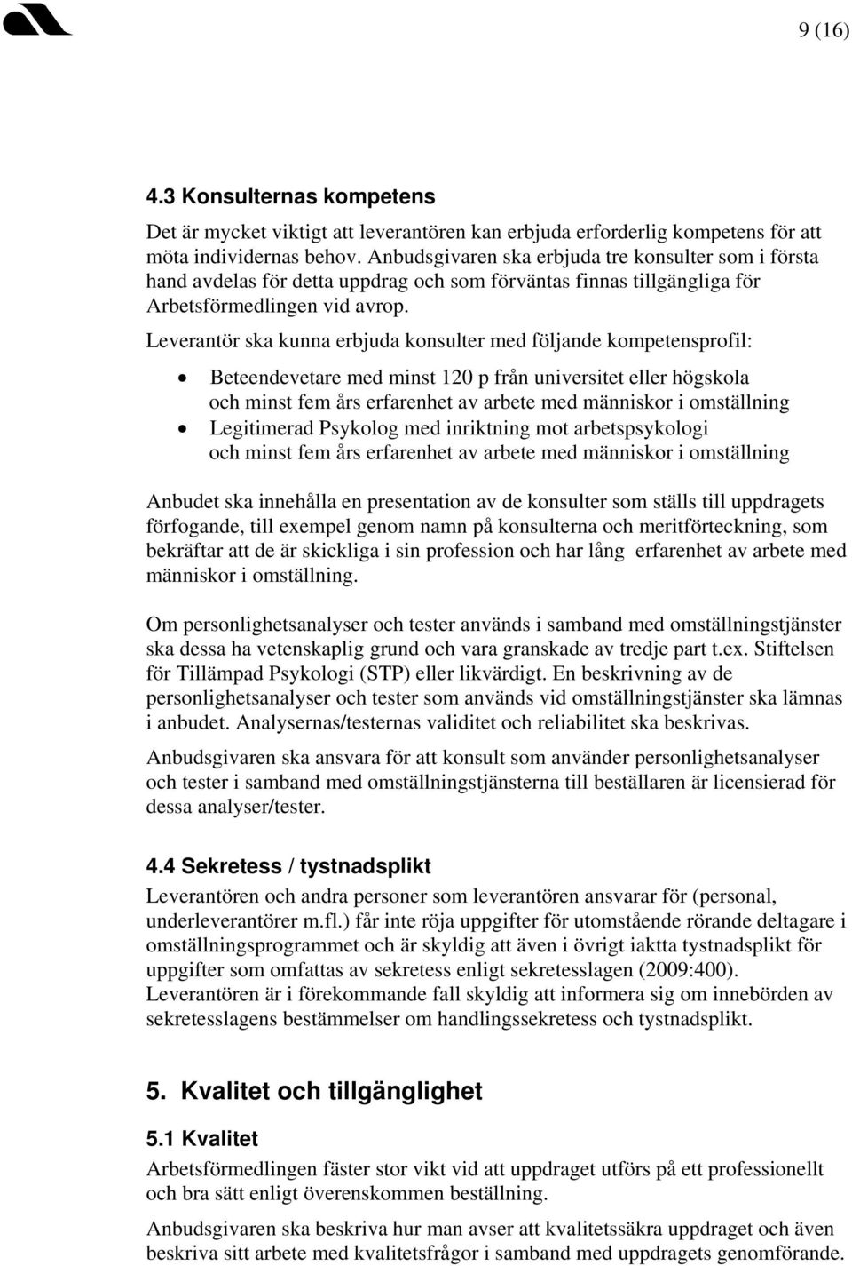 Leverantör ska kunna erbjuda konsulter med följande kompetensprofil: Beteendevetare med minst 120 p från universitet eller högskola och minst fem års erfarenhet av arbete med människor i omställning