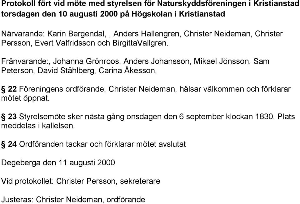 Frånvarande:, Johanna Grönroos, Anders Johansson, Mikael Jönsson, Sam Peterson, David Ståhlberg, Carina Åkesson.