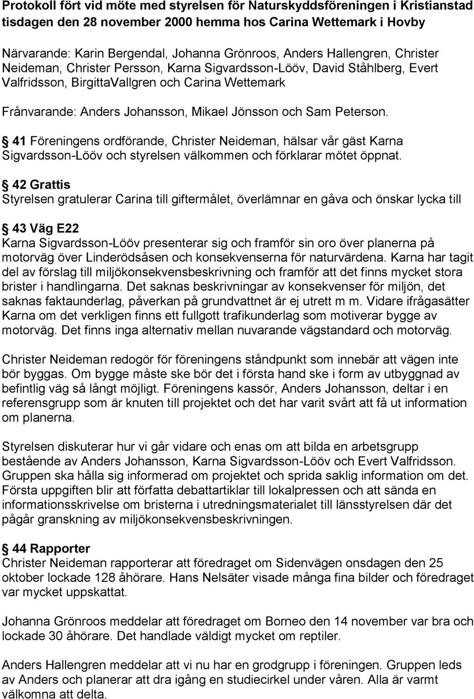 Sam Peterson. 41 Föreningens ordförande, Christer Neideman, hälsar vår gäst Karna Sigvardsson-Lööv och styrelsen välkommen och förklarar mötet öppnat.