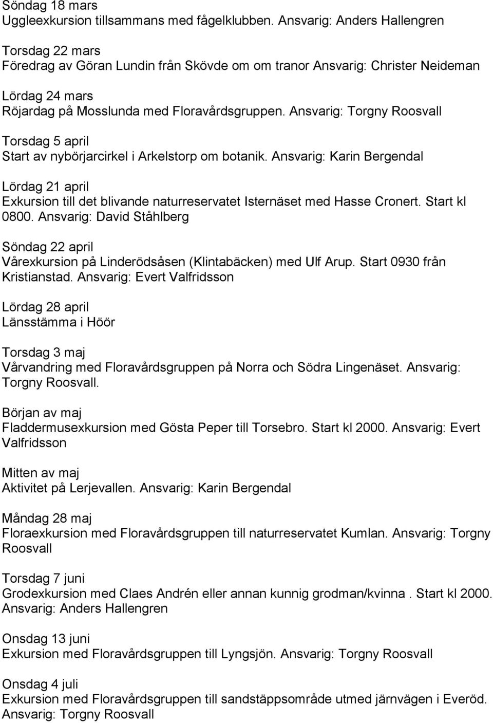 Ansvarig: Torgny Roosvall Torsdag 5 april Start av nybörjarcirkel i Arkelstorp om botanik.