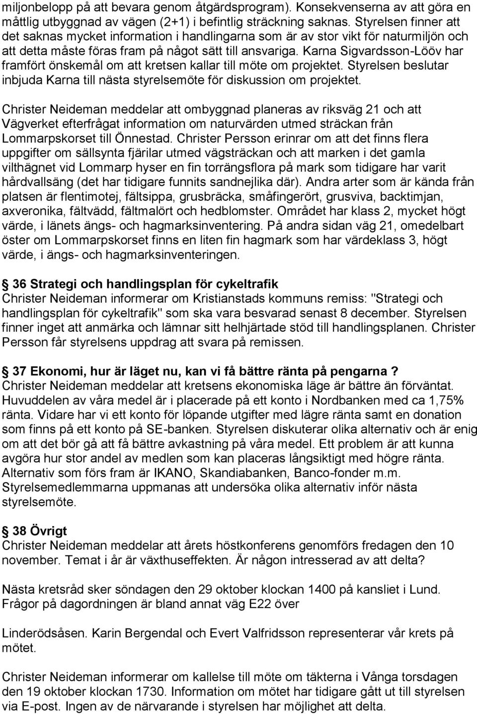 Karna Sigvardsson-Lööv har framfört önskemål om att kretsen kallar till möte om projektet. Styrelsen beslutar inbjuda Karna till nästa styrelsemöte för diskussion om projektet.