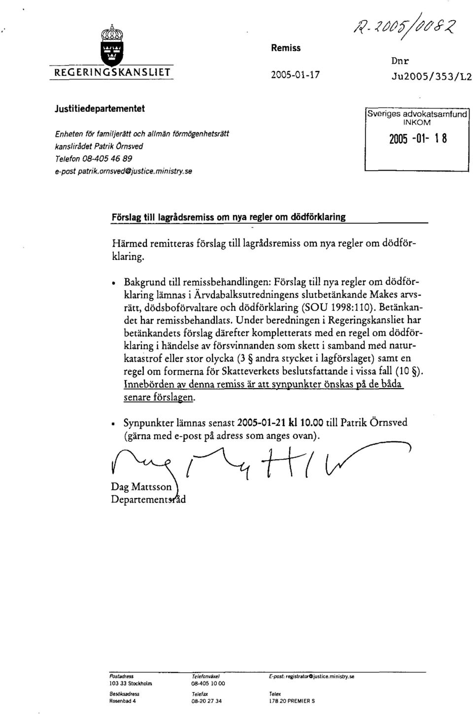 ministry, se Sveriges advokatsamfund INKOM 2005-01- 1 8 Förslag till lagrådsremiss om nya regler om dödförklaring Härmed remitteras förslag till lagrådsremiss om nya regler om dödförklaring.