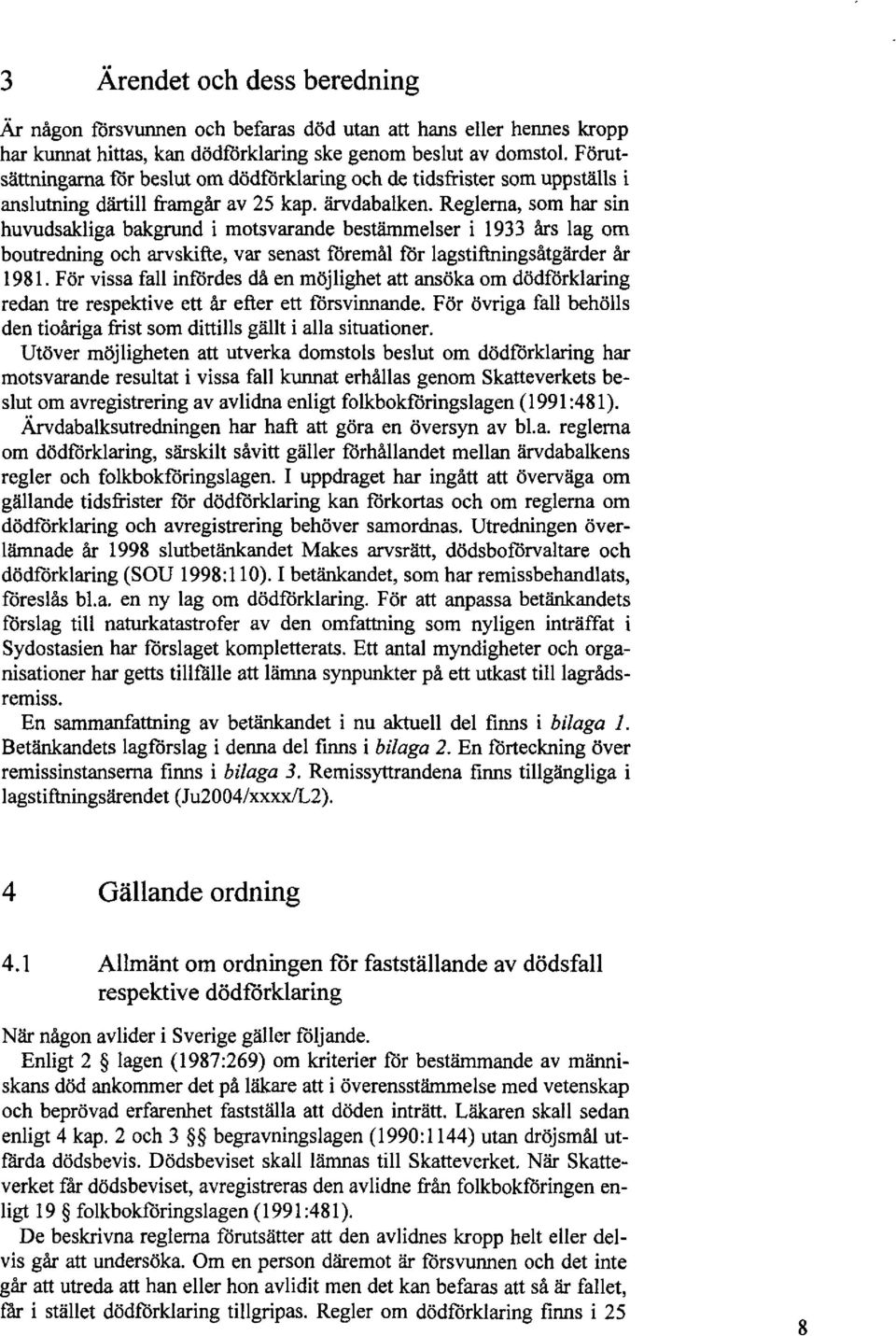 Reglerna, som har sin huvudsakliga bakgrund i motsvarande bestämmelser i 1933 års lag om boutredning och arvskifte, var senast föremål för lagstiftningsåtgärder år 1981.