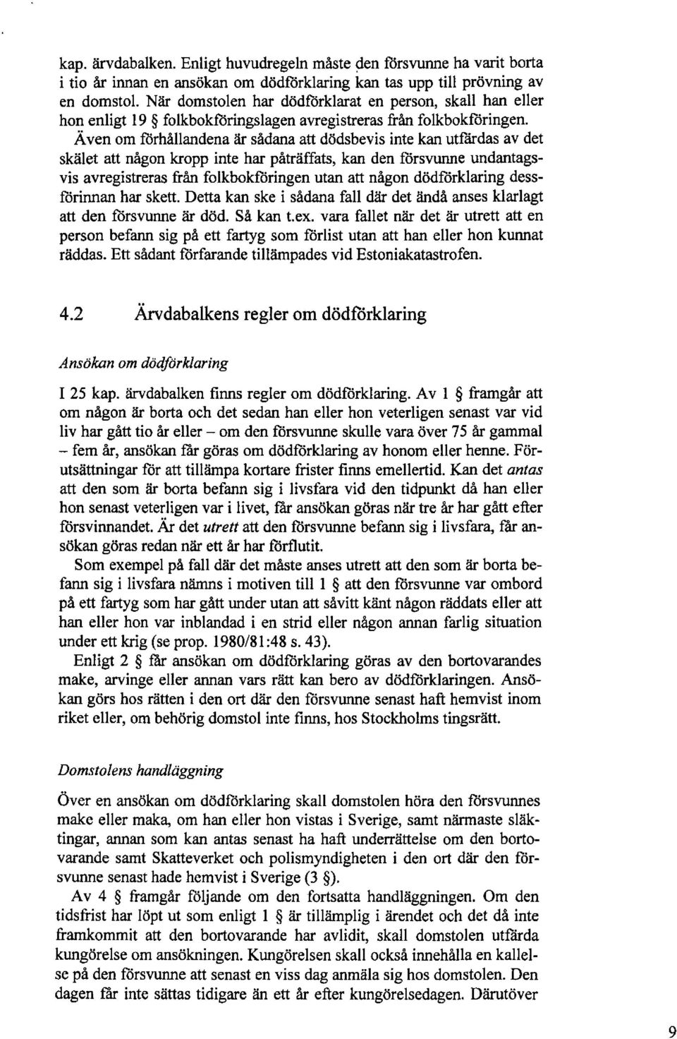 Även om förhållandena är sådana att dödsbevis inte kan utfärdas av det skälet att någon kropp inte har påträffats, kan den försvunne undantagsvis avregistreras från folkbokföringen utan att någon