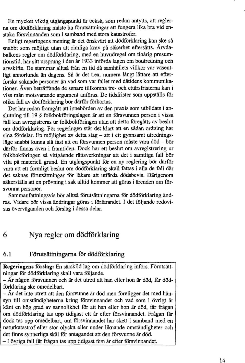 Ärvdabalkens regler om dödförklaring, med en huvudregel om tioårig presumtionstid, har sitt ursprung i den år 1933 införda lagen om boutredning och arvskifte.