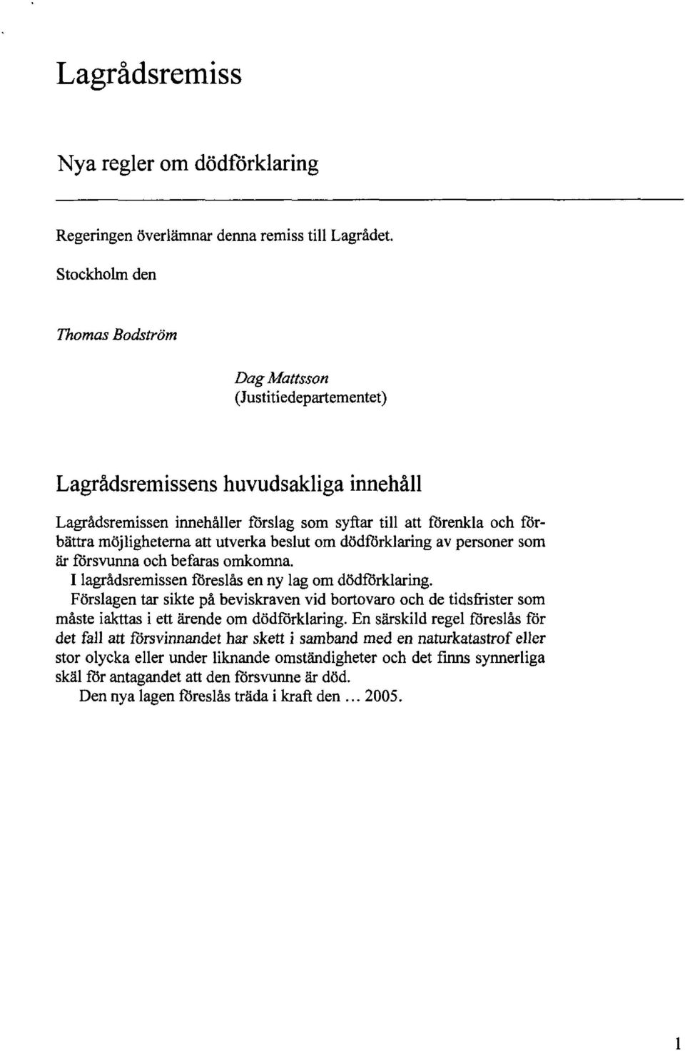 att utverka beslut om dödförklaring av personer som är försvunna och befaras omkomna. I lagrådsremissen föreslås en ny lag om dödförklaring.